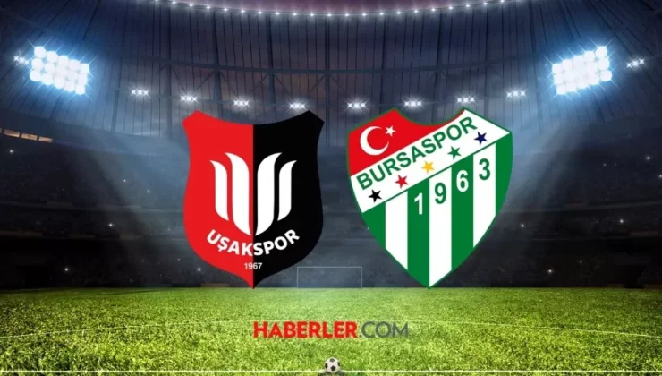 Uşakspor – Bursaspor maçı ne zaman, saat kaçta, nerede? Uşakspor – Bursaspor maçı hangi kanalda?